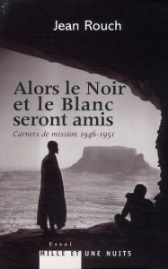 Alors le Noir et le Blanc seront amis. Carnets de mission (1946-1951) - Rouch Jean ; Merle des Isles Marie-Isabelle ; Suru