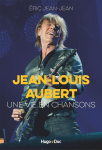 Jean-Louis Aubert. Une vie en chansons - Jean-Jean Eric ; Aubert Jean-Louis