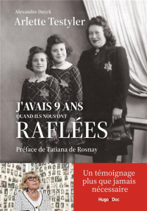 J'avais 9 ans quand ils nous ont raflées - Testyler Arlette ; Duyck Alexandre ; Rosnay Tatian