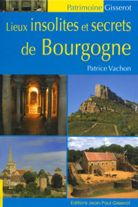 Lieux insolites et secrets de Bourgogne - Vachon Patrice