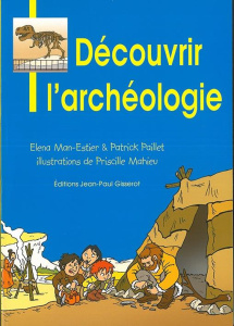 Découvrir l'archéologie - Man-Estier Elena ; Paillet Patrick ; Mahieu Prisci