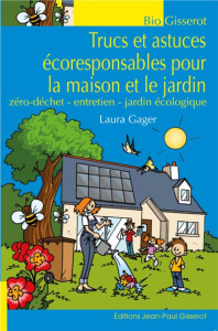 Trucs et astuces écoresponsables pour la maison et le jardin. Zéro déchet - entretien - jardin écolo - Gager Laura