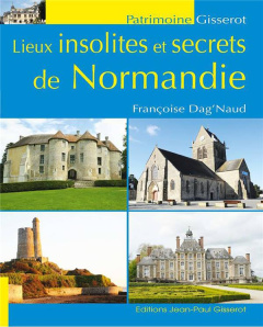 Lieux insolites et secrets de Normandie - Dag'Naud Françoise