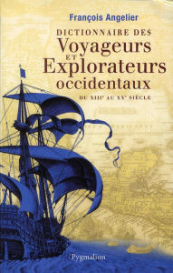 Dictionnaire des voyageurs et explorateurs occidentaux. Du XIIIe au XXe siècle - Angelier François