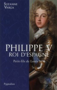 Philippe V, Roi d'Espagne. Petit-fils de Louis XIV - Varga Suzanne