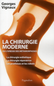 La chirurgie moderne. Ou L'ivresse des métamorphoses - Vignaux Georges