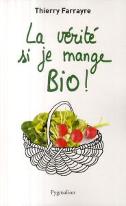 La vérité si je mange bio ! - Farrayre Thierry