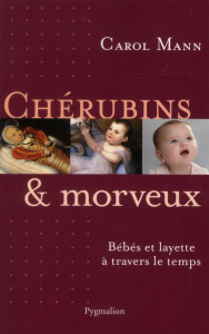 Chérubins et morveux. Bébés et layette à travers le temps - Mann Carol