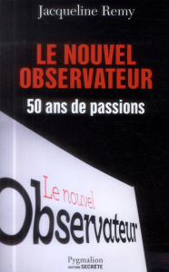 Le nouvel observateur. 50 ans de passions - Remy Jacqueline