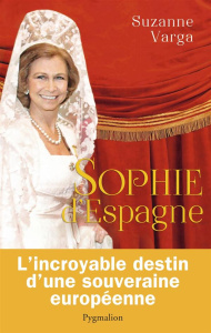 Sophie d'Espagne. Une grande reine d'aujourd'hui - Varga Suzanne