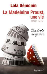 La Madeleine Proust, une vie. Tome 2 : 1929-1940, Ma drôle de guerre - Sémonin Lola
