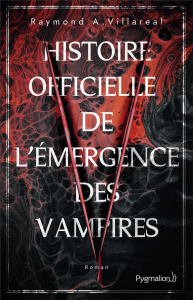 Histoire officielle de l'émergence des vampires - Villareal Raymond A. ; Gondrand Fabienne