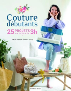 Couture débutants. 25 projets en moins de 3 heures - Scremin Sarah ; Pierre-Justin Nelly