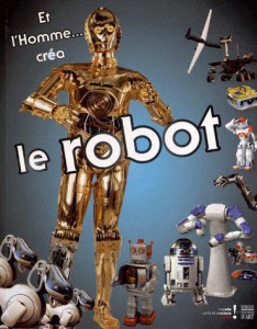 Et l'Homme... créa le Robot / Catalogue d'exposition, Musée des arts et métiers, 30 octobre 2012 au - Ramunni Girolamo, Foasso Cyrille, Collectif