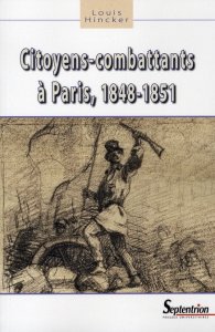 Citoyens-combattants à Paris. 1848-1851 - Hincker Louis