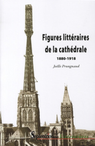 Figures littéraires de la cathédrale. 1880-1918 - Prungnaud Joëlle