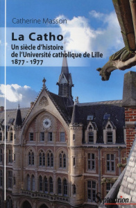 La Catho. Un siècle d'histoire de l'Université catholique de Lille (1877-1977) - Masson Catherine ; Lebrun Thérèse