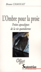 L'Ombre pour la proie. Petites apocalypses de la vie quotidienne - Chaouat Bruno