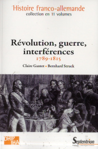 Révolution, guerre, interférences (1789-1815) - Gantet Claire ; Struck Bernhard