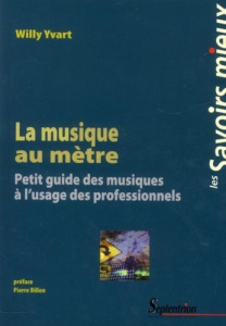 La musique au mètre. Petit guide des musiques à l?usage des professionnels - Yvart Willy ; Billon Pierre