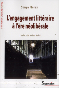 L'engagement littéraire à l'ère néolibérale - Florey Sonya ; Meizoz Jérôme
