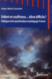Enfant en souffrance... élève difficile ? Dialogue entre psychanalyse et pédagogie Freinet - Jovenet Anne-Marie ; Reuter Yves