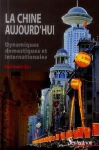 La Chine aujourd'hui. Dynamiques domestiques et internationales - André Paul