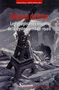 (Bé)vues du futur. Les imaginaires visuels de la dystopie (1840-1940) - Dessy Clément ; Stiénon Valérie
