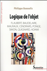 Logique de l'objet. Flaubert, Baudelaire, Malraux, Cendrars, Ponge, Simon, Quignard, Adami - Bonnefis Philippe
