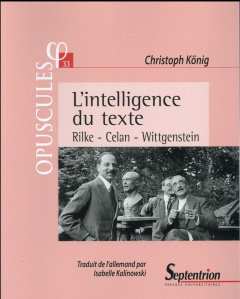 L'intelligence du texte. Rilke, Celan, Wittgenstein - König Christoph ; Kalinowski Isabelle