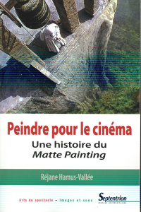 Peindre pour le cinéma. Une histoire du Matte Painting - Hamus-Vallée Réjane