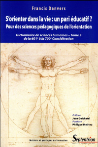 S'orienter dans la vie : un pari éducatif ? Pour des sciences pédagogiques de l'orientation. Diction - Danvers Francis ; Guichard Jean ; Meirieu Philippe