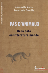 Pas d'animaux. De la bête en littérature-monde - Marie Annabelle ; Cornille Jean-Louis