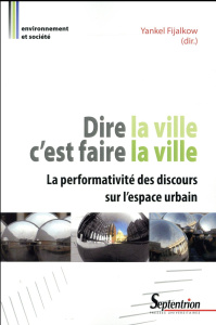 Dire la ville c'est faire la ville. La performativité des discours sur l'espace urbain - Fijalkow Yankel ; Zukin Sharon ; Casillo Ilaria ;