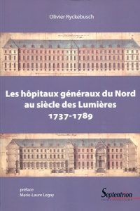 Les hôpitaux généraux du Nord au siècle des Lumières. 1737-1789 - Ryckebusch Olivier ; Legay Marie-Laure