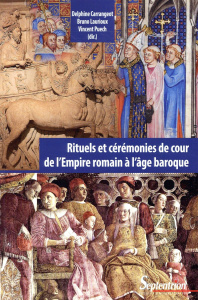 Rituels et cérémonies de cour de l'Empire romain à l'âge baroque - Carrangeot Delphine ; Laurioux Bruno ; Puech Vince