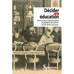 Décider en éducation. Entre normes institutionnelles et pratiques des acteurs du XVe siècle à nos jo - Castagnet-Lars Véronique ; Barrera Caroline