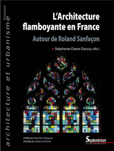 L'architecture flamboyante en France. Autour de Roland Sanfaçon - Daussy Stéphanie Diane