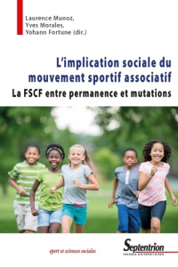 L'implication sociale du mouvement sportif associatif. La FSCF entre permanence et mutations - Munoz Laurence ; Morales Yves ; Fortune Yohann