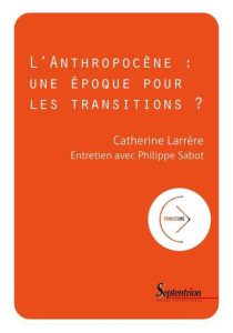 L'Anthropocène : une époque pour les transitions ? - Larrère Catherine ; Sabot Philippe