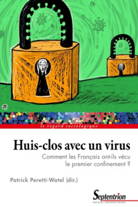 Huis-clos avec un virus. Comment les Français ont-ils vécu le premier confinement ? - Peretti-Watel Patrick