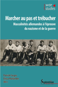 Marcher au pas et trébucher. Masculinités allemandes à l'épreuve du nazisme et de la guerre - Farges Patrick ; Mailänder Elissa