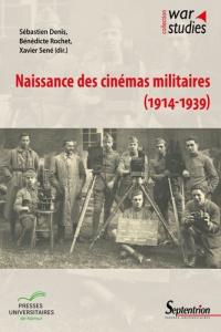 Naissance des cinémas militaires (1914-1939) - Denis Sébastien ; Rochet Bénédicte ; Sené Xavier