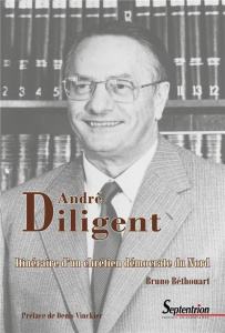 André Diligent (1919-2002). Itinéraire d'un chrétien démocrate du Nord - Béthouart Bruno ; Vinckier Denis