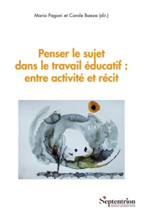 Penser le sujet dans le travail éducatif : entre activité et récit - Pagoni Maria ; Baeza Carole