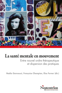 La santé mentale en mouvement. Entre nouvel ordre thérapeutique et dispersion des pratiques - Garnoussi Nadia ; Champion Françoise ; Forner Elsa