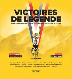 Victoires de légende. Les 25 victoires françaises qui ont marqué l'hisstoire du Tour de France - Geay Nicolas ; Fottorino Eric