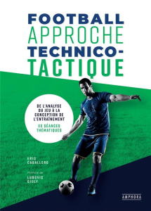 Football approche technico-tactique. De l'analyse du jeu à la conception de l'entrainement - 400 séa - Caballero Eric ; Giuly Ludovic