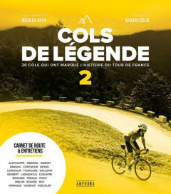 Cols de légende. Tome 2, 20 cols qui ont marqué l'histoire du Tour de France - Geay Nicolas ; Costa Adrien