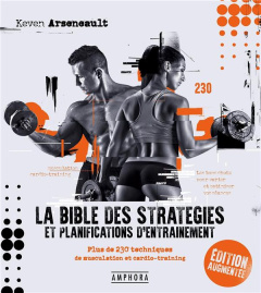 La bible des stratégies et planifications d'entraînement. Plus de 230 techniques de musculation et c - Arseneault Keven